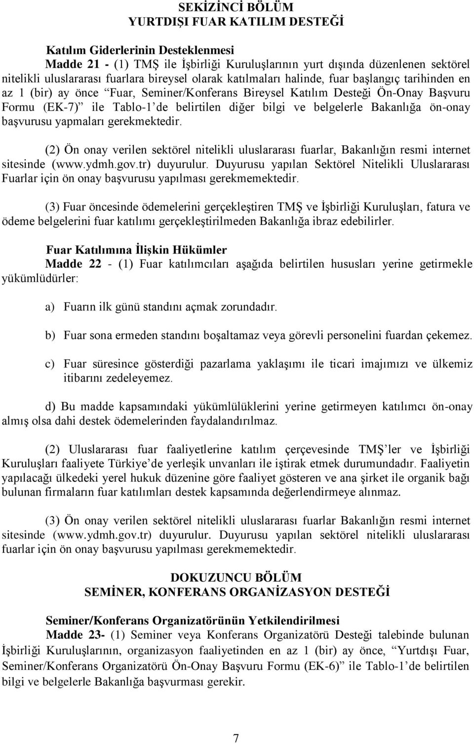 bilgi ve belgelerle Bakanlığa ön-onay başvurusu yapmaları gerekmektedir. (2) Ön onay verilen sektörel nitelikli uluslararası fuarlar, Bakanlığın resmi internet sitesinde (www.ydmh.gov.tr) duyurulur.