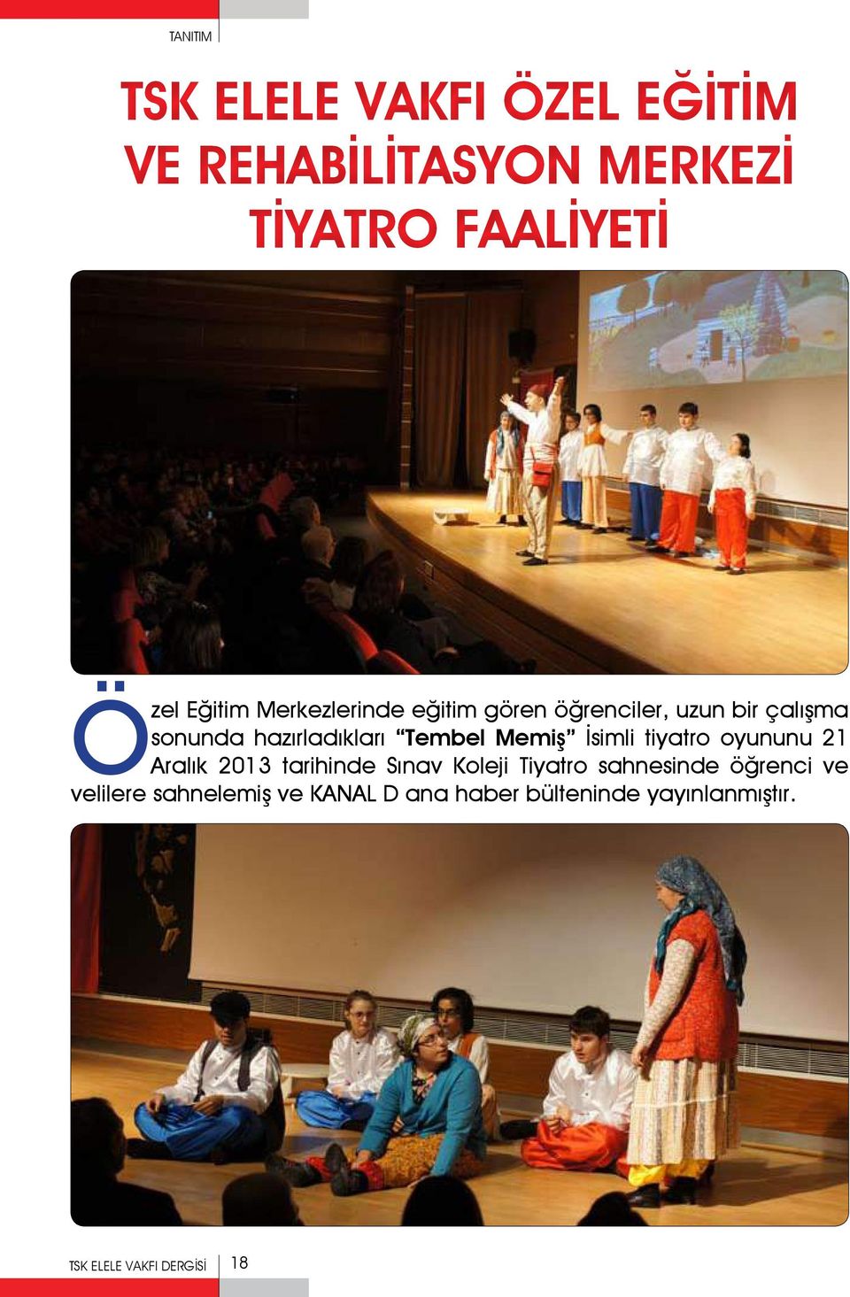 İsimli tiyatro oyununu 21 Aralık 2013 tarihinde Sınav Koleji Tiyatro sahnesinde öğrenci ve