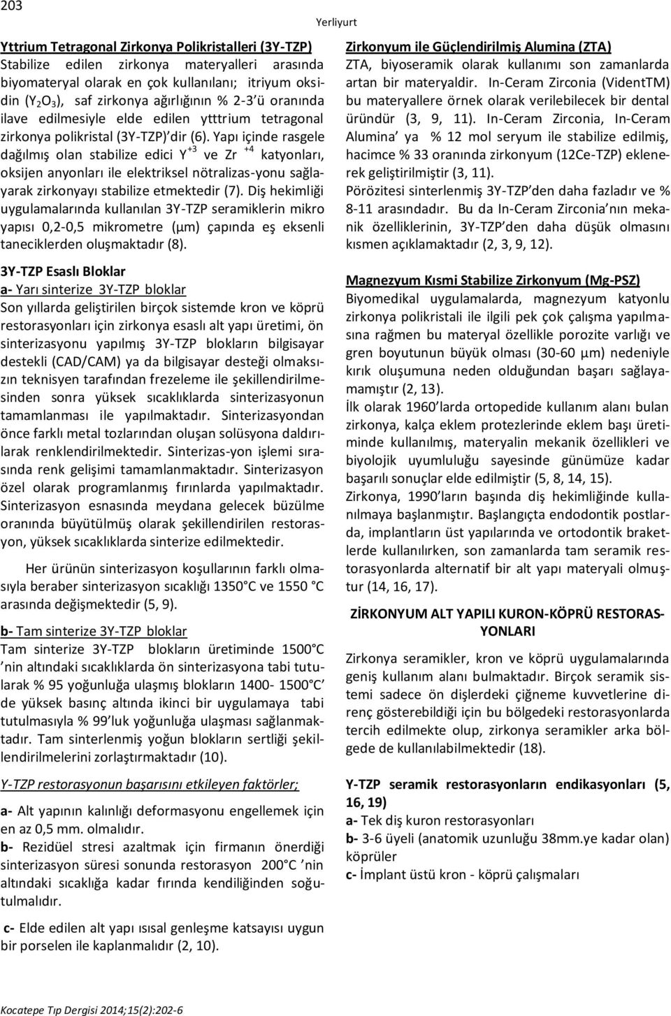 Yapı içinde rasgele dağılmış olan stabilize edici Y +3 ve Zr +4 katyonları, oksijen anyonları ile elektriksel nötralizas-yonu sağlayarak zirkonyayı stabilize etmektedir (7).