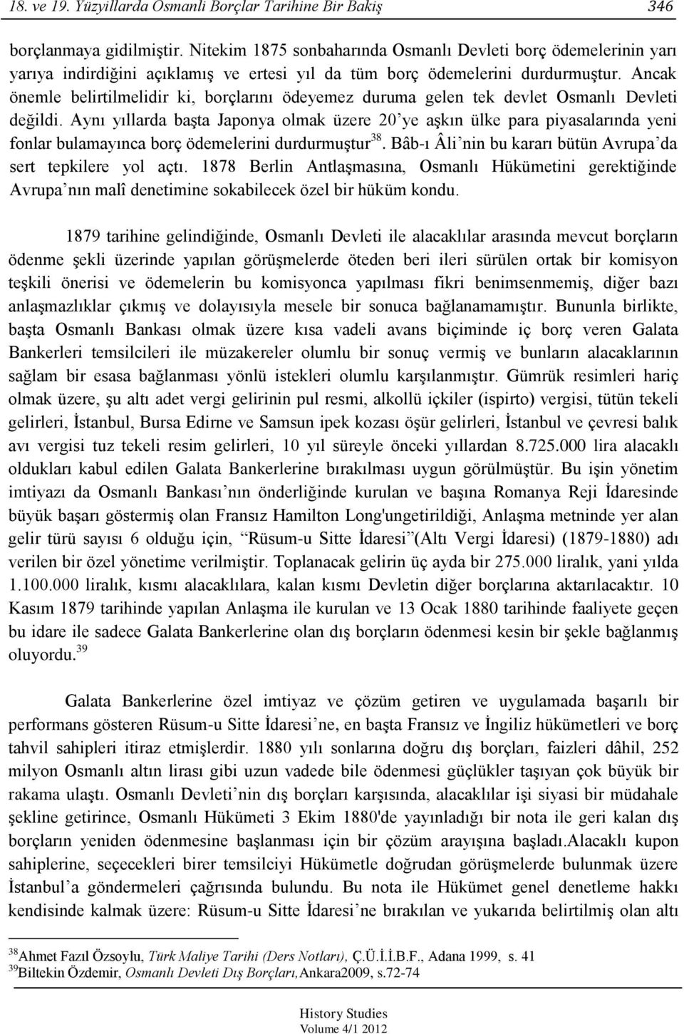Ancak önemle belirtilmelidir ki, borçlarını ödeyemez duruma gelen tek devlet Osmanlı Devleti değildi.