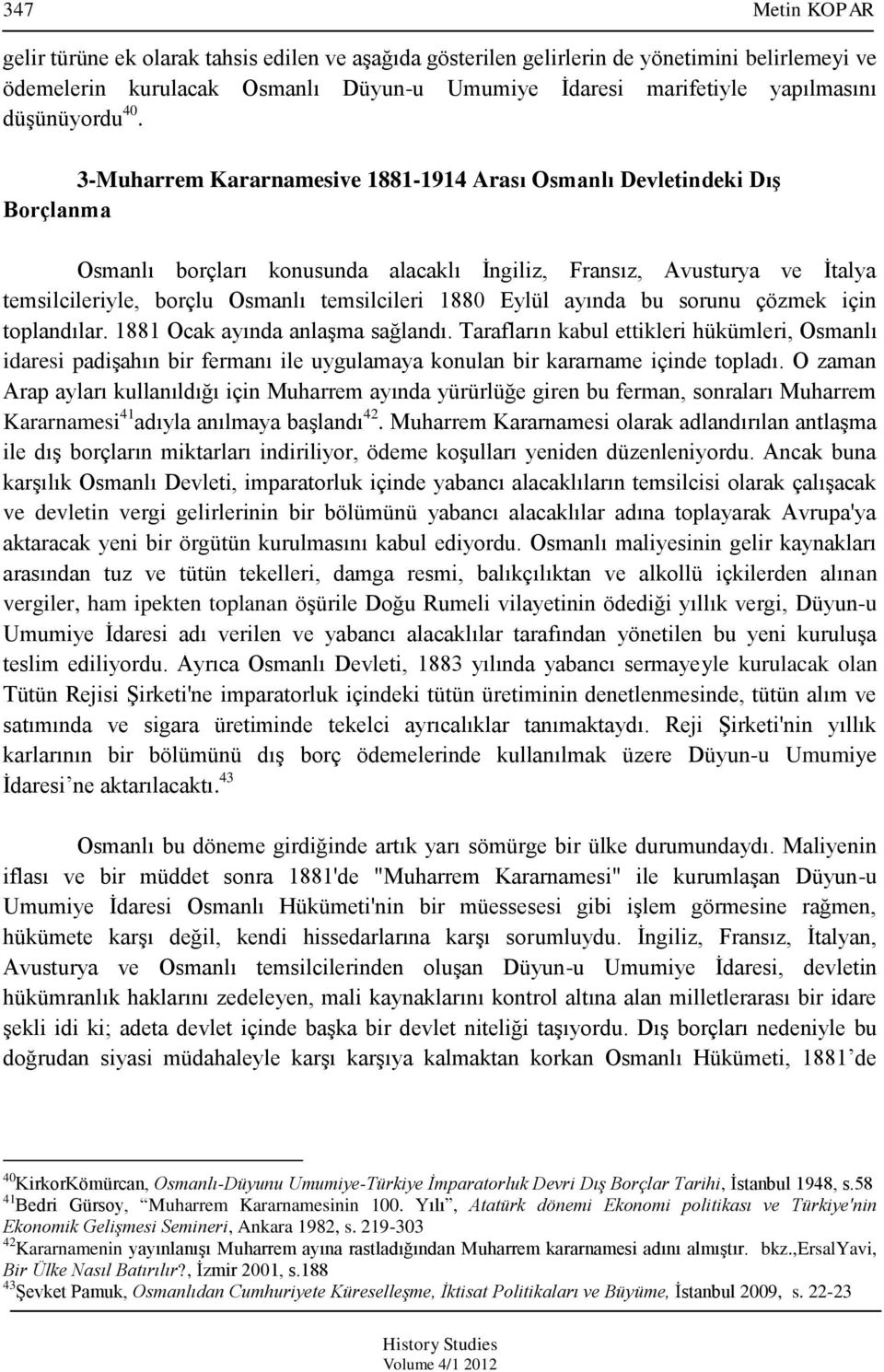 3-Muharrem Kararnamesive 1881-1914 Arası Osmanlı Devletindeki Dış Borçlanma Osmanlı borçları konusunda alacaklı Ġngiliz, Fransız, Avusturya ve Ġtalya temsilcileriyle, borçlu Osmanlı temsilcileri 1880