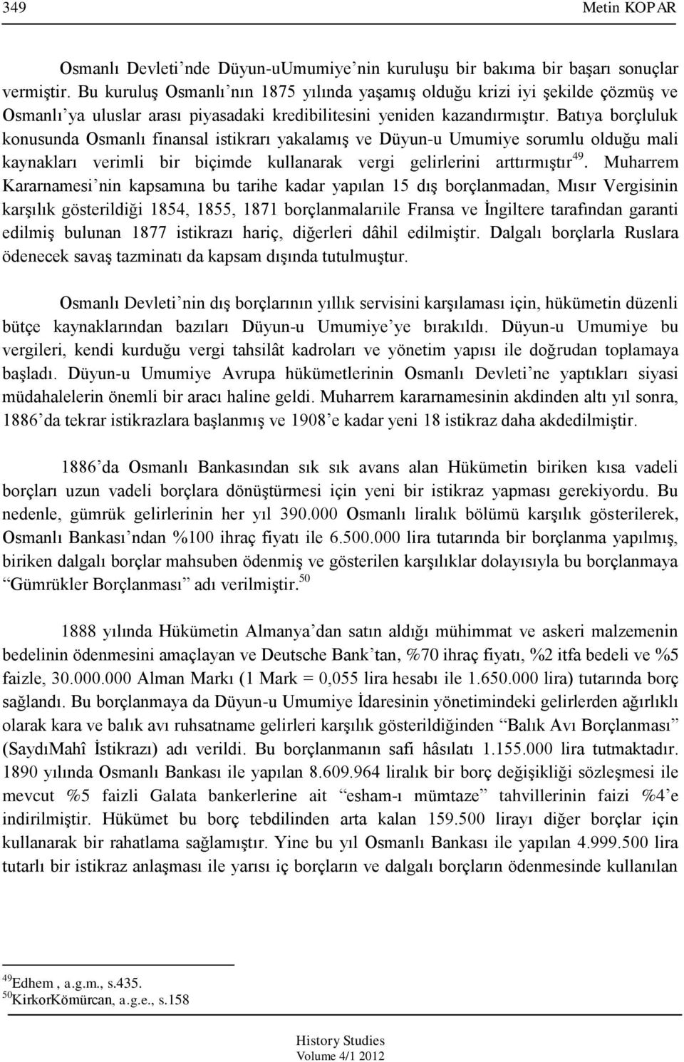 Batıya borçluluk konusunda Osmanlı finansal istikrarı yakalamıģ ve Düyun-u Umumiye sorumlu olduğu mali kaynakları verimli bir biçimde kullanarak vergi gelirlerini arttırmıģtır 49.