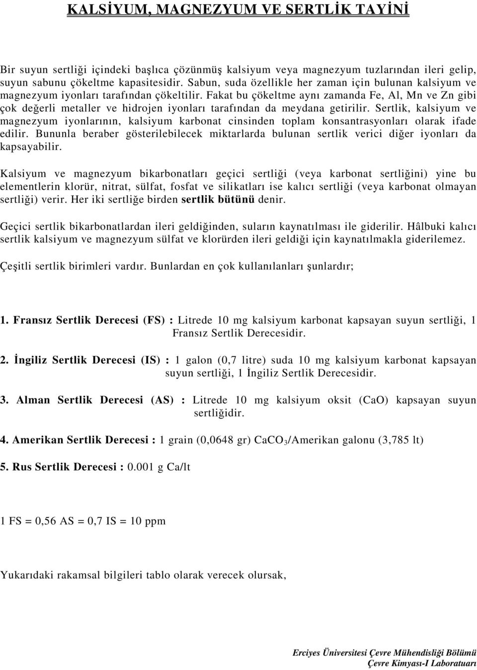 Fakat bu çökeltme aynı zamanda Fe, Al, Mn ve Zn gibi çok değerli metaller ve hidrojen iyonları tarafından da meydana getirilir.