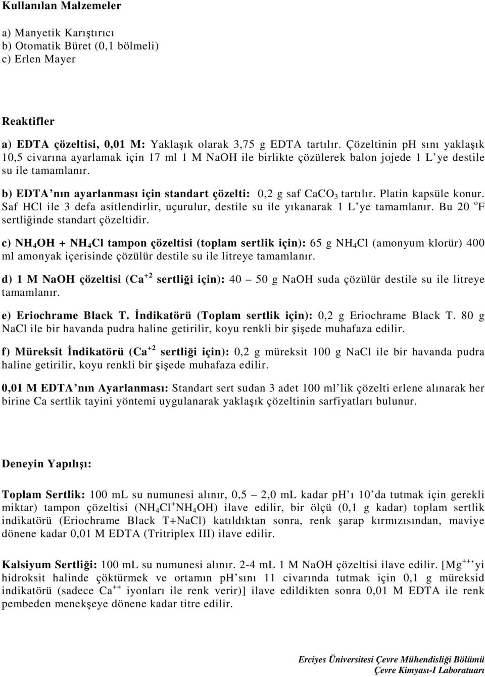 b) EDTA nın ayarlanması için standart çözelti: 0,2 g saf CaCO 3 tartılır. Platin kapsüle konur. Saf HCl ile 3 defa asitlendirlir, uçurulur, destile su ile yıkanarak 1 L ye tamamlanır.