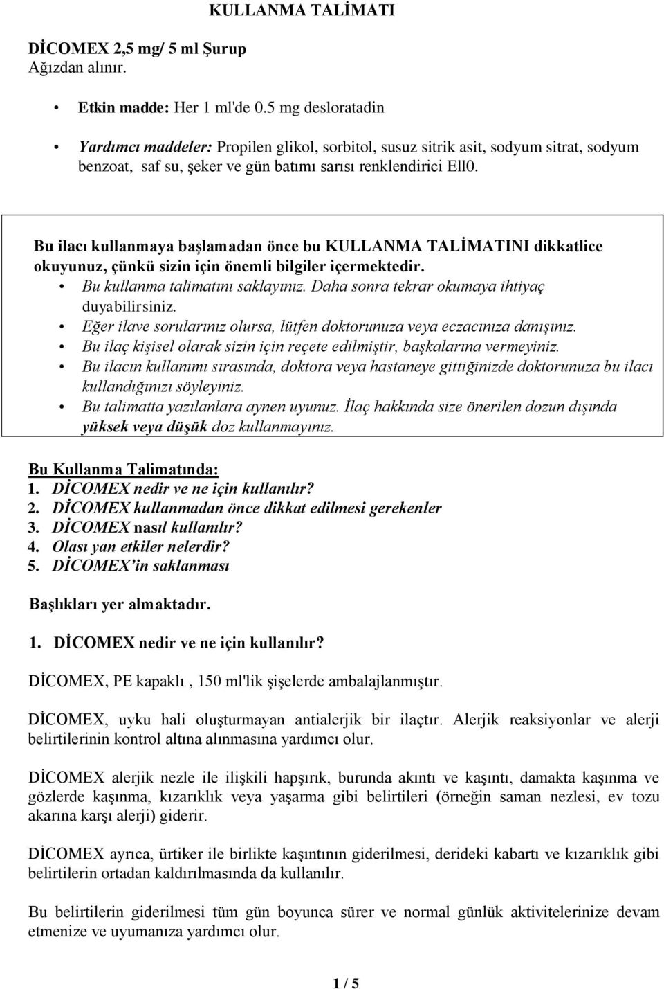 Bu ilacı kullanmaya başlamadan önce bu KULLANMA TALİMATINI dikkatlice okuyunuz, çünkü sizin için önemli bilgiler içermektedir. Bu kullanma talimatını saklayınız.