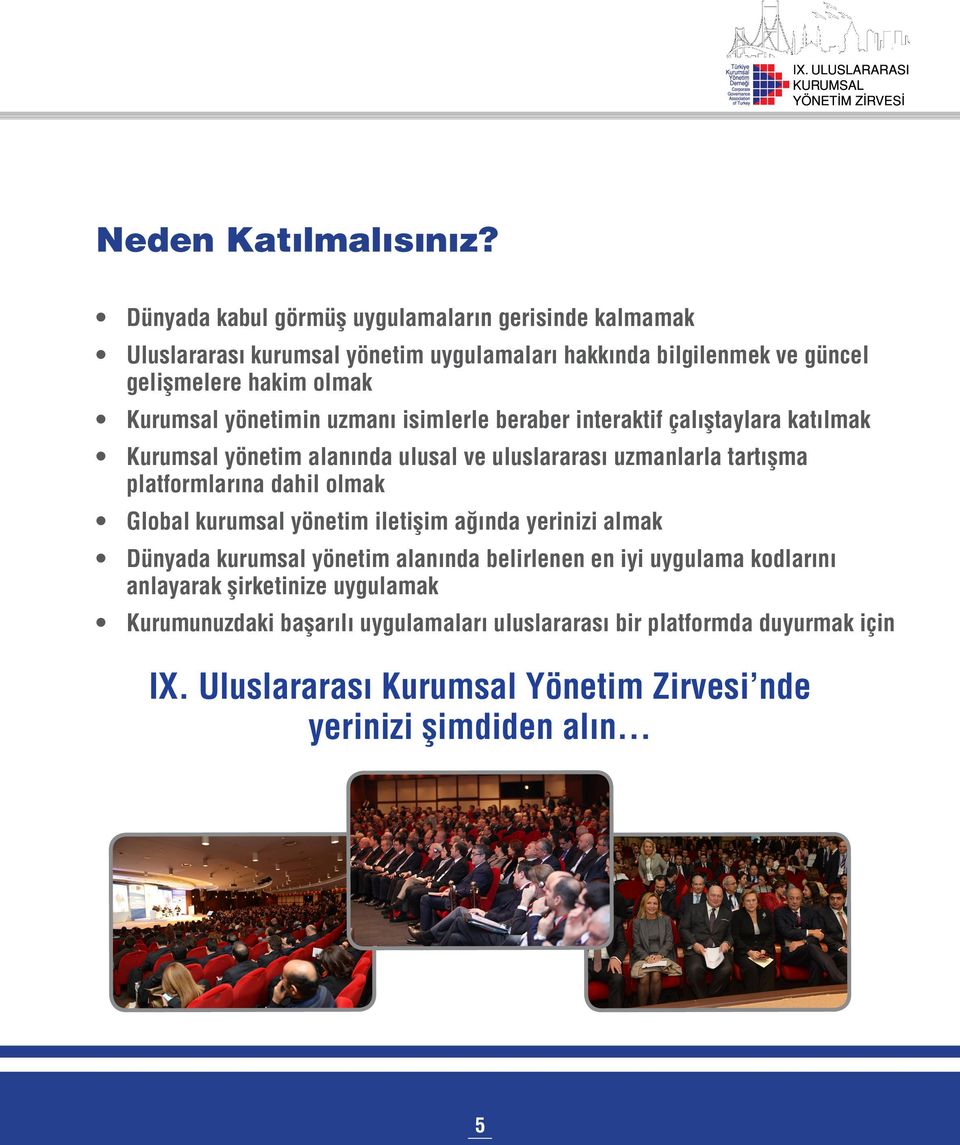 yönetimin uzmanı isimlerle beraber interaktif çalıştaylara katılmak Kurumsal yönetim alanında ulusal ve uluslararası uzmanlarla tartışma platformlarına dahil olmak