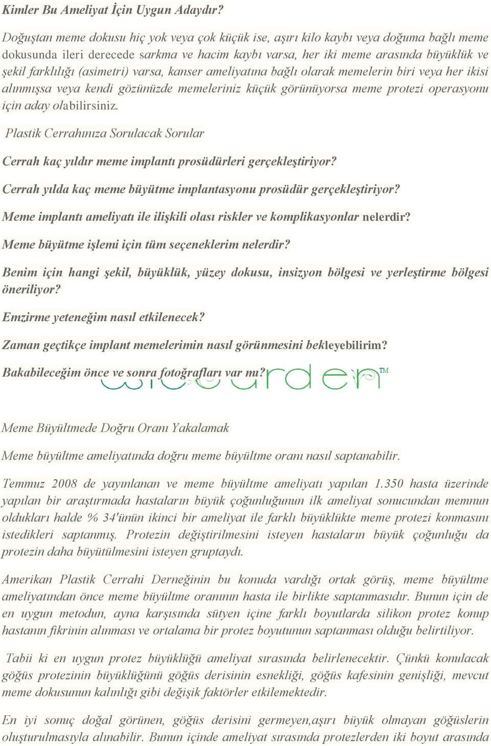 (asimetri) varsa, kanser ameliyatına bağlı olarak memelerin biri veya her ikisi alınmışsa veya kendi gözünüzde memeleriniz küçük görünüyorsa meme protezi operasyonu için aday olabilirsiniz.