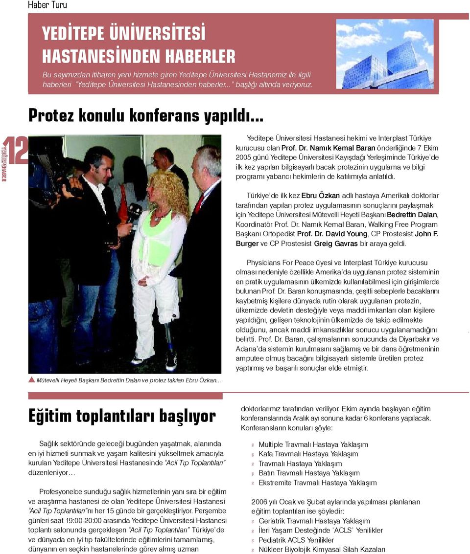 Namýk Kemal Baran önderliðinde 7 Ekim 2005 günü Yeditepe Üniversitesi Kayýþdaðý Yerleþiminde Türkiye de ilk kez yapýlan bilgisayarlý bacak protezinin uygulama ve bilgi programý yabancý hekimlerin de