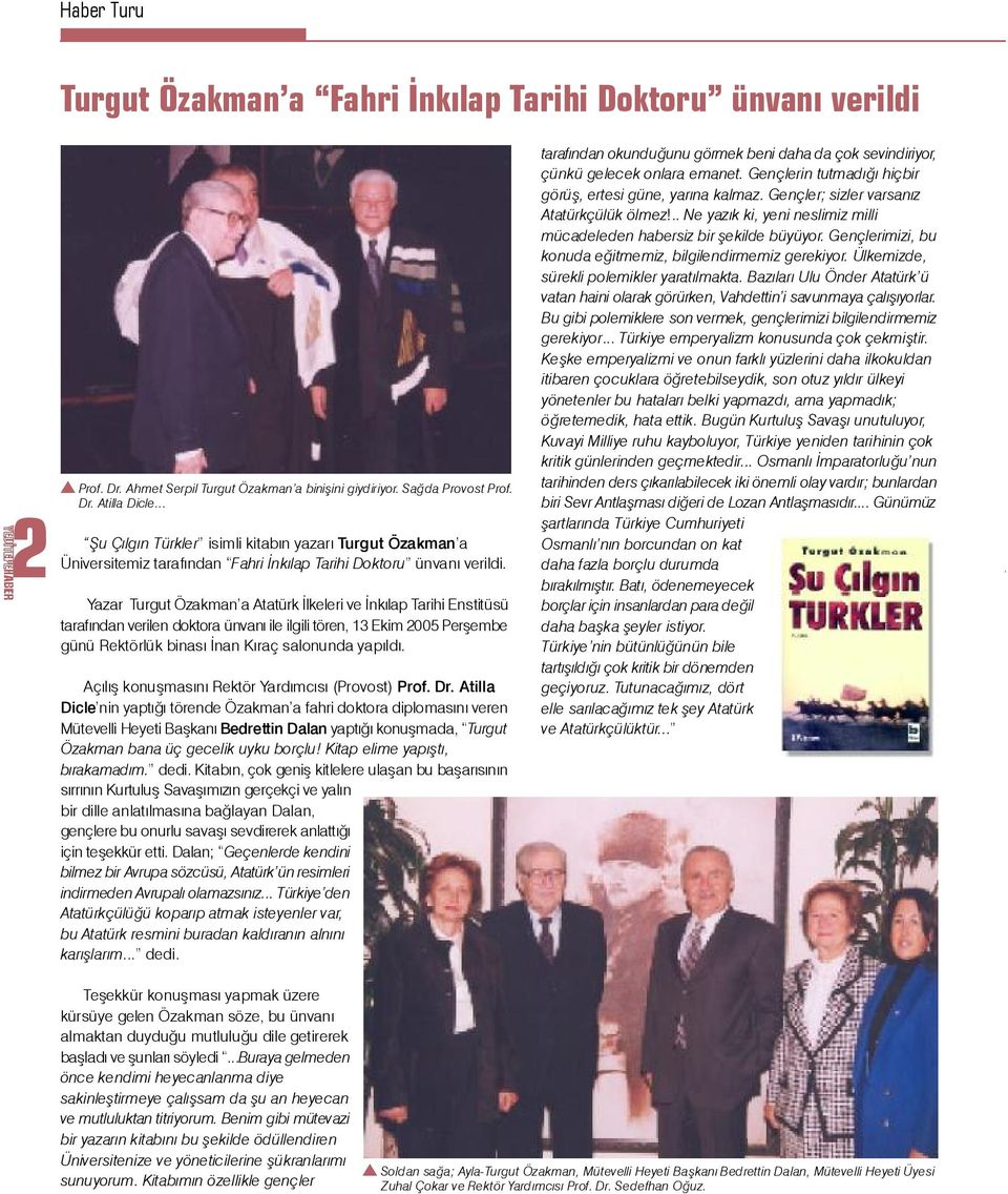 Yazar Turgut Özakman a Atatürk Ýlkeleri ve Ýnkýlap Tarihi Enstitüsü tarafýndan verilen doktora ünvaný ile ilgili tören, 13 Ekim 2005 Perþembe günü Rektörlük binasý Ýnan Kýraç salonunda yapýldý.