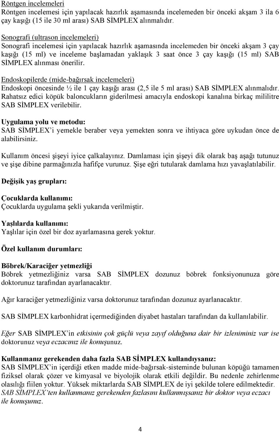 (15 ml) SAB SİMPLEX alınması önerilir. Endoskopilerde (mide-bağırsak incelemeleri) Endoskopi öncesinde ½ ile 1 çay kaşığı arası (2,5 ile 5 ml arası) SAB SİMPLEX alınmalıdır.