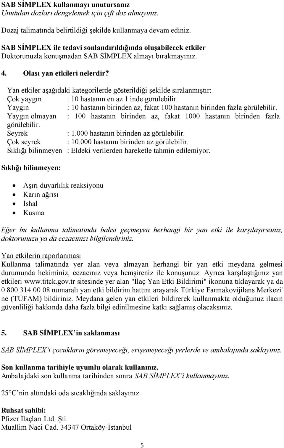 Yan etkiler aşağıdaki kategorilerde gösterildiği şekilde sıralanmıştır: Çok yaygın : 10 hastanın en az 1 inde görülebilir.