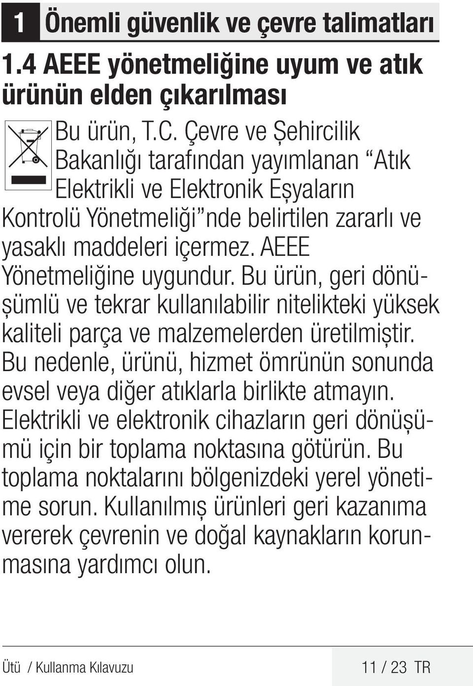 Bu ürün, geri dönüşümlü ve tekrar kullanılabilir nitelikteki yüksek kaliteli parça ve malzemelerden üretilmiştir.