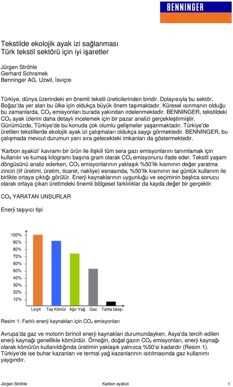 BENNINGER, tekstildeki CO₂ ayak izlerini daha detaylı incelemek için bir pazar analizi gerçekleştirmiştir. Günümüzde, Türkiye de bu konuda çok olumlu gelişmeler yaşanmaktadır.