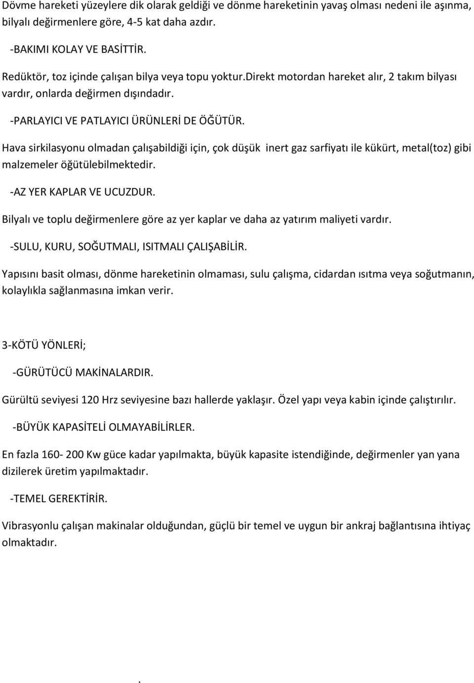 Hava sirkilasyonu olmadan çalışabildiği için, çok düşük inert gaz sarfiyatı ile kükürt, metal(toz) gibi malzemeler öğütülebilmektedir. -AZ YER KAPLAR VE UCUZDUR.