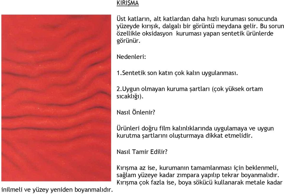 Bu sorun özellikle oksidasyon kuruması yapan sentetik ürünlerde görünür. 1.Sentetik son katın çok kalın uygulanması. 2.