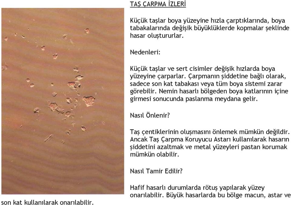 Nemin hasarlı bölgeden boya katlarının içine girmesi sonucunda paslanma meydana gelir. Taş çentiklerinin oluşmasını önlemek mümkün değildir.