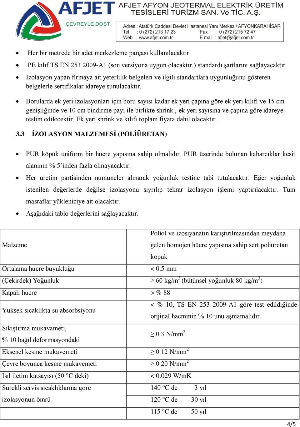 Borularda ek yeri izolasyonları için boru sayısı kadar ek yeri çapına göre ek yeri kılıfı ve 15 cm genişliğinde ve 10 cm bindirme payı ile birlikte shrink, ek yeri sayısına ve çapına göre idareye