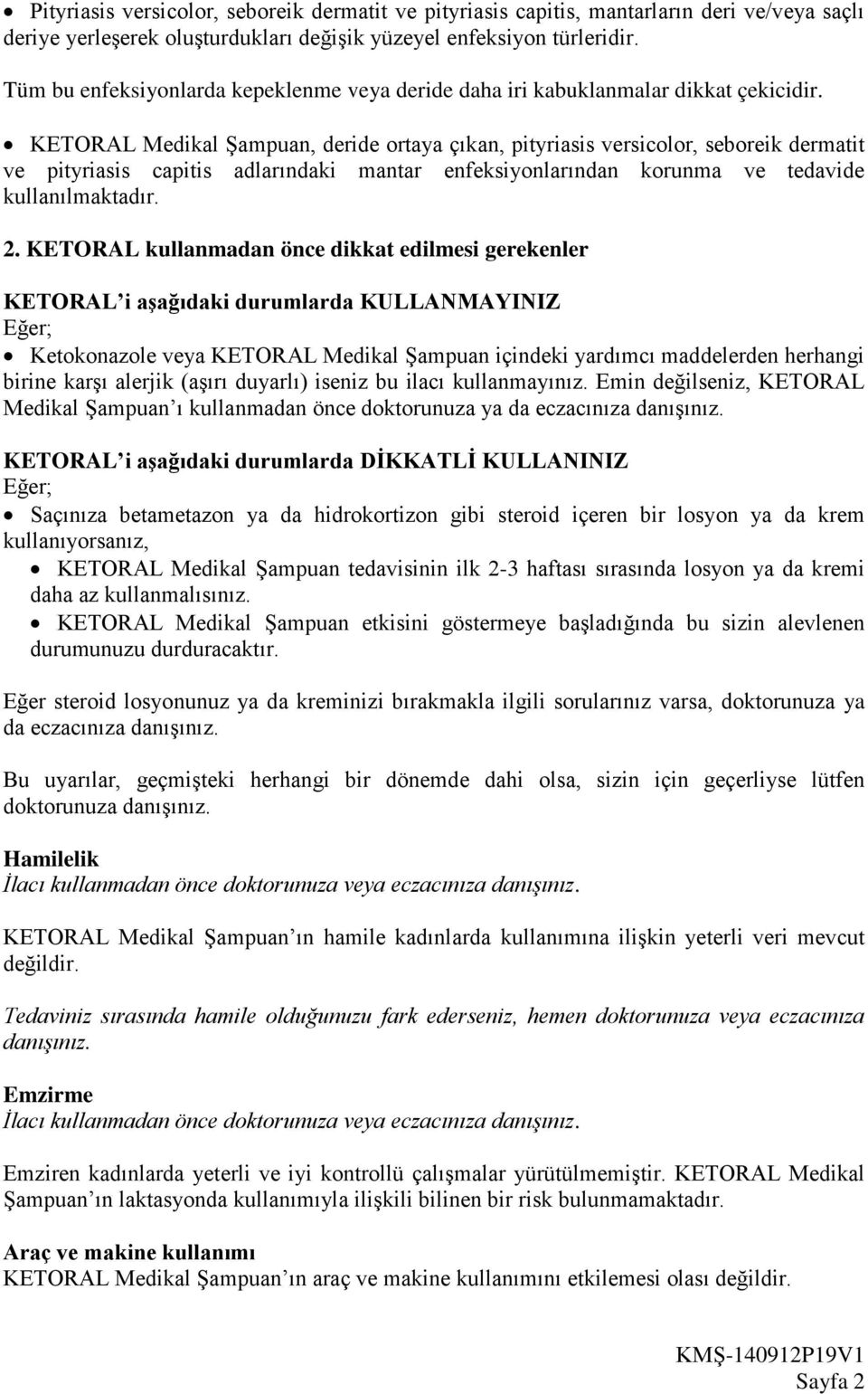 KETORAL Medikal Şampuan, deride ortaya çıkan, pityriasis versicolor, seboreik dermatit ve pityriasis capitis adlarındaki mantar enfeksiyonlarından korunma ve tedavide kullanılmaktadır. 2.