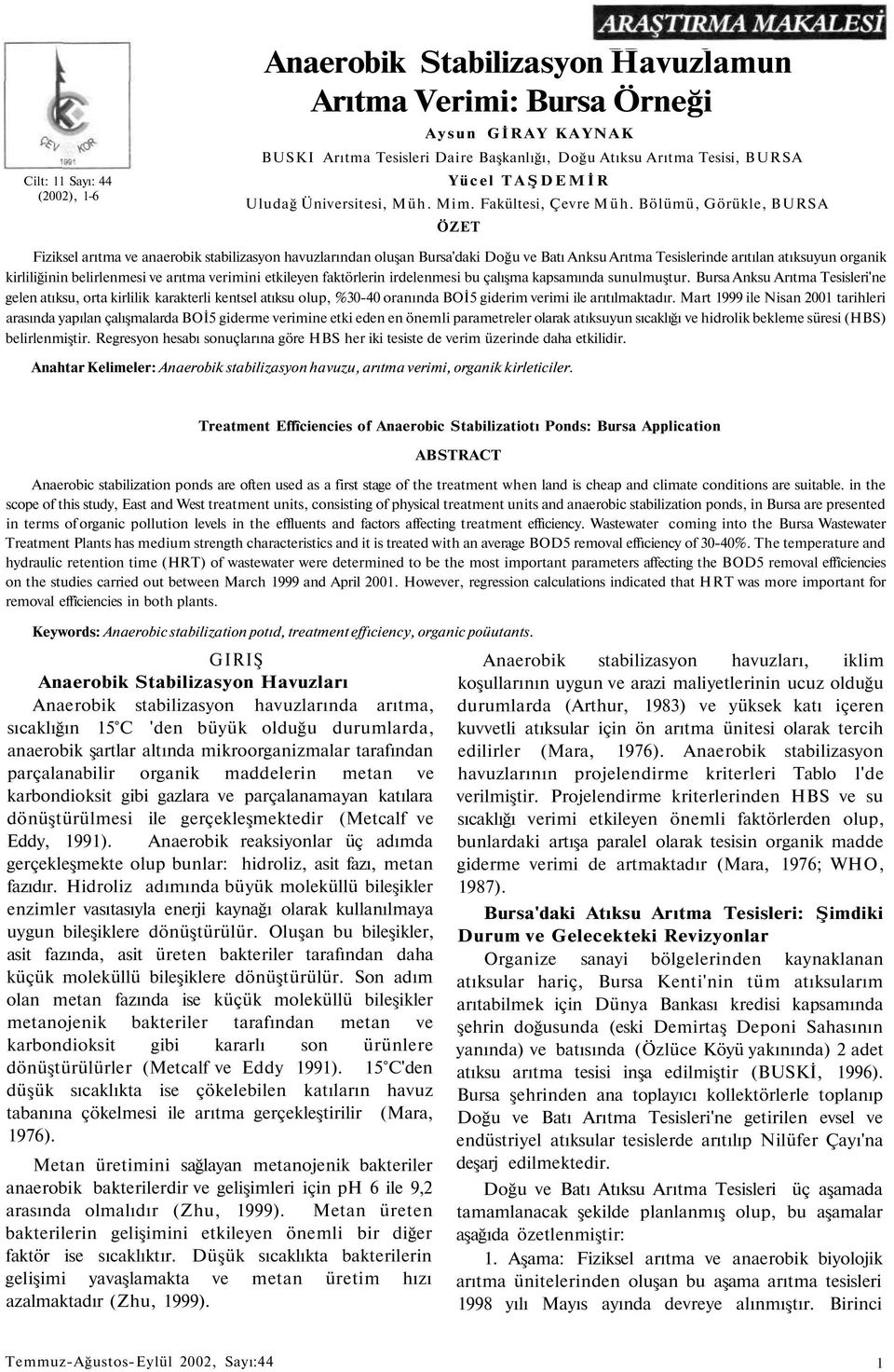 Bölümü, Görükle, BURSA ÖZET Fiziksel arıtma ve anaerobik stabilizasyon havuzlarından oluşan Bursa'daki Doğu ve Batı Anksu Arıtma Tesislerinde arıtılan atıksuyun organik kirliliğinin belirlenmesi ve