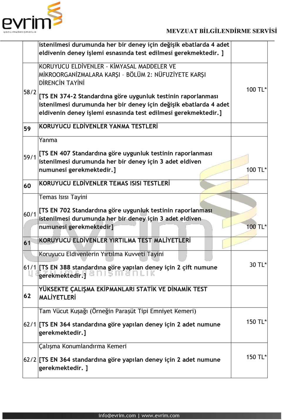 ELDİVENLER YANMA TESTLERİ Yanma 59/1 [TS EN 407 Standardına göre uygunluk testinin raporlanması istenilmesi durumunda her bir deney için 3 adet eldiven numunesi gerekmektedir.