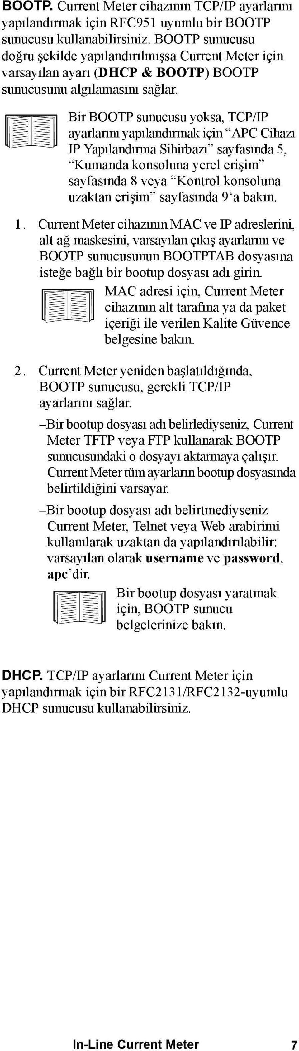 Bir BOOTP sunucusu yoksa, TCP/IP ayarlarını yapılandırmak için APC Cihazı IP Yapılandırma Sihirbazı sayfasında 5, Kumanda konsoluna yerel erişim sayfasında 8 veya Kontrol konsoluna uzaktan erişim