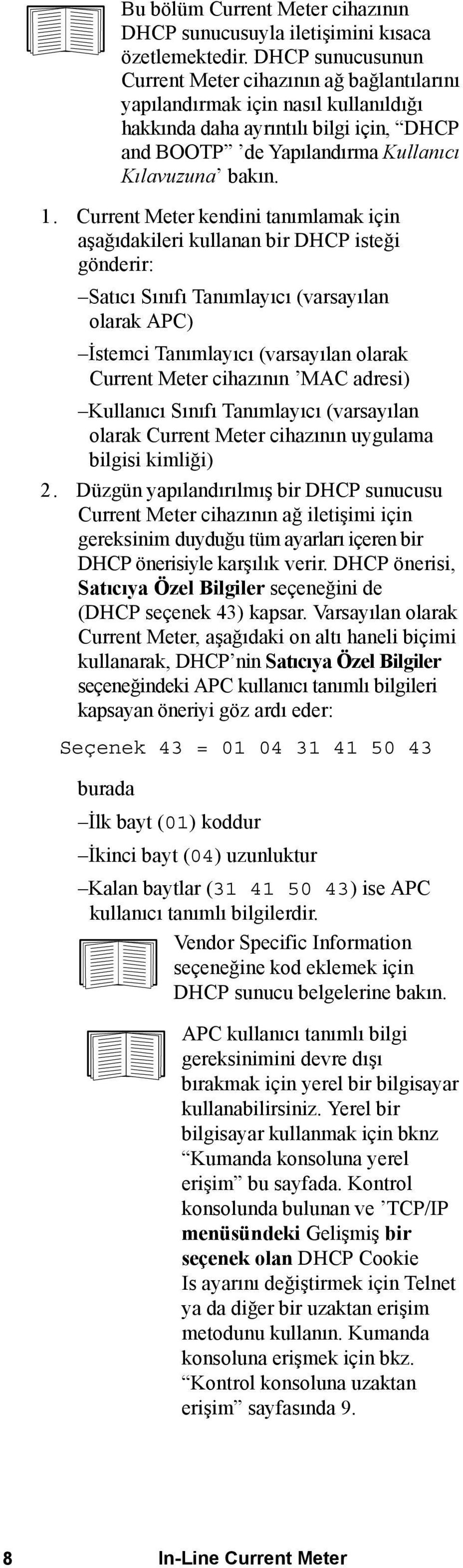 Current Meter kendini tanımlamak için aşağıdakileri kullanan bir DHCP isteği gönderir: Satıcı Sınıfı Tanımlayıcı (varsayılan olarak APC) İstemci Tanımlayıcı (varsayılan olarak Current Meter cihazının