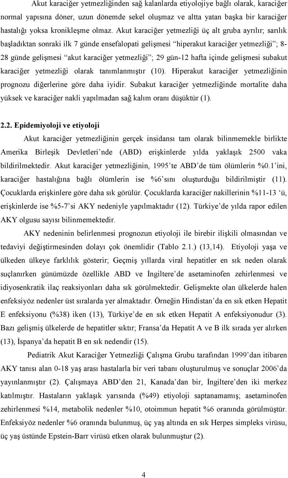 gün-12 hafta içinde gelişmesi subakut karaciğer yetmezliği olarak tanımlanmıştır (10). Hiperakut karaciğer yetmezliğinin prognozu diğerlerine göre daha iyidir.