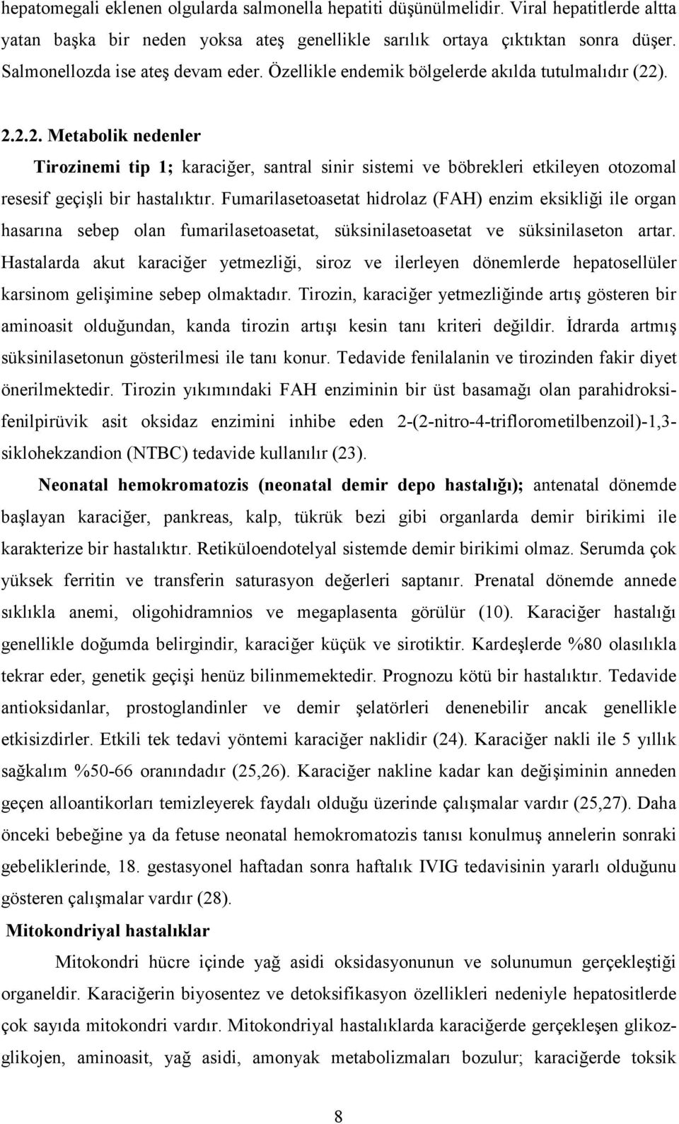 ). 2.2.2. Metabolik nedenler Tirozinemi tip 1; karaciğer, santral sinir sistemi ve böbrekleri etkileyen otozomal resesif geçişli bir hastalıktır.