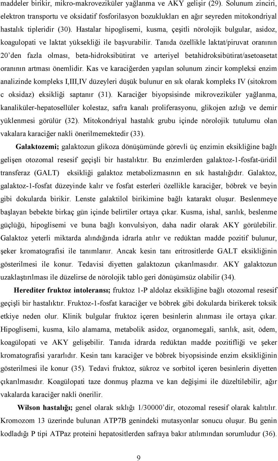 Hastalar hipoglisemi, kusma, çeşitli nörolojik bulgular, asidoz, koagulopati ve laktat yüksekliği ile başvurabilir.