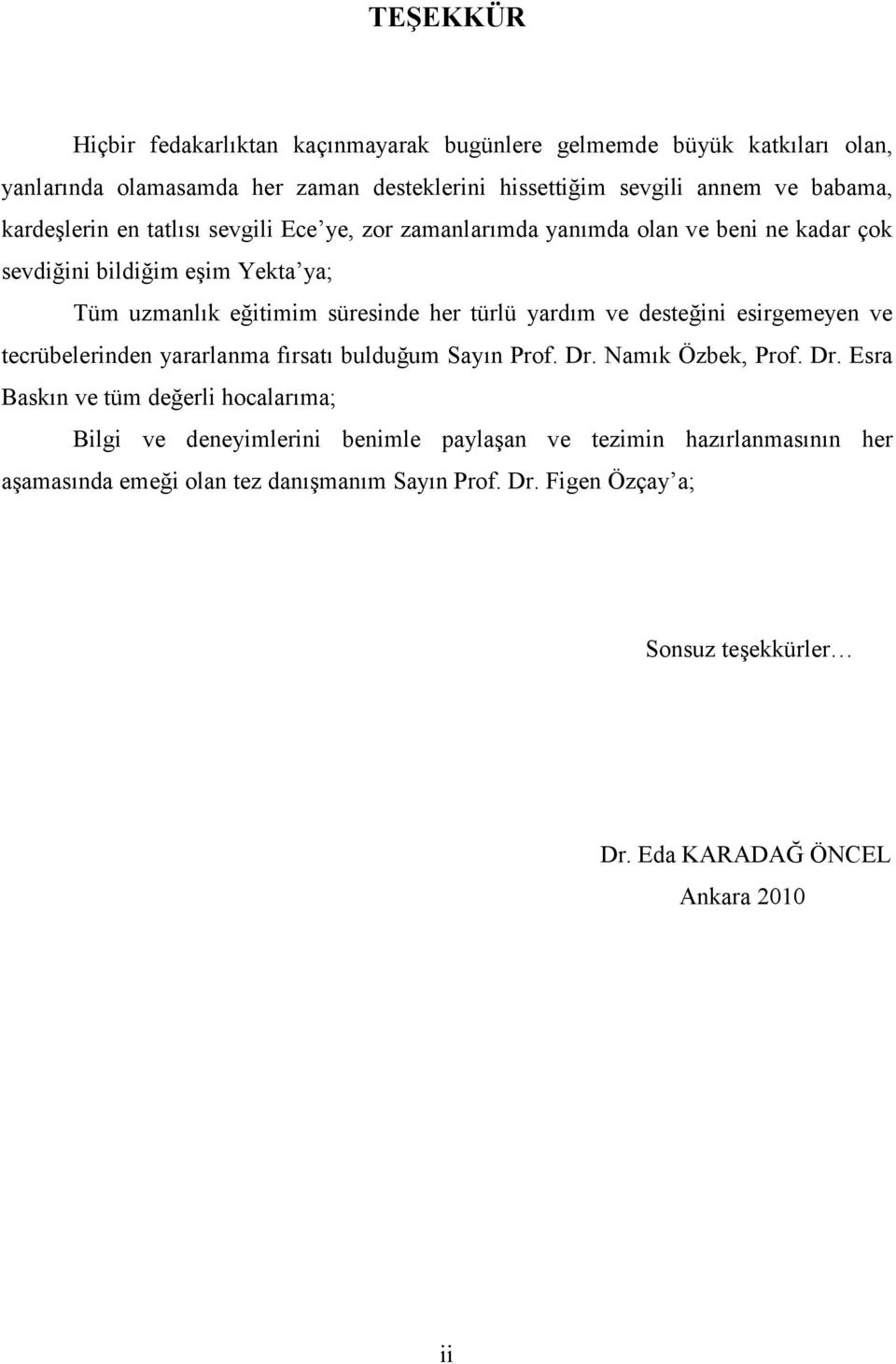 yardım ve desteğini esirgemeyen ve tecrübelerinden yararlanma fırsatı bulduğum Sayın Prof. Dr.