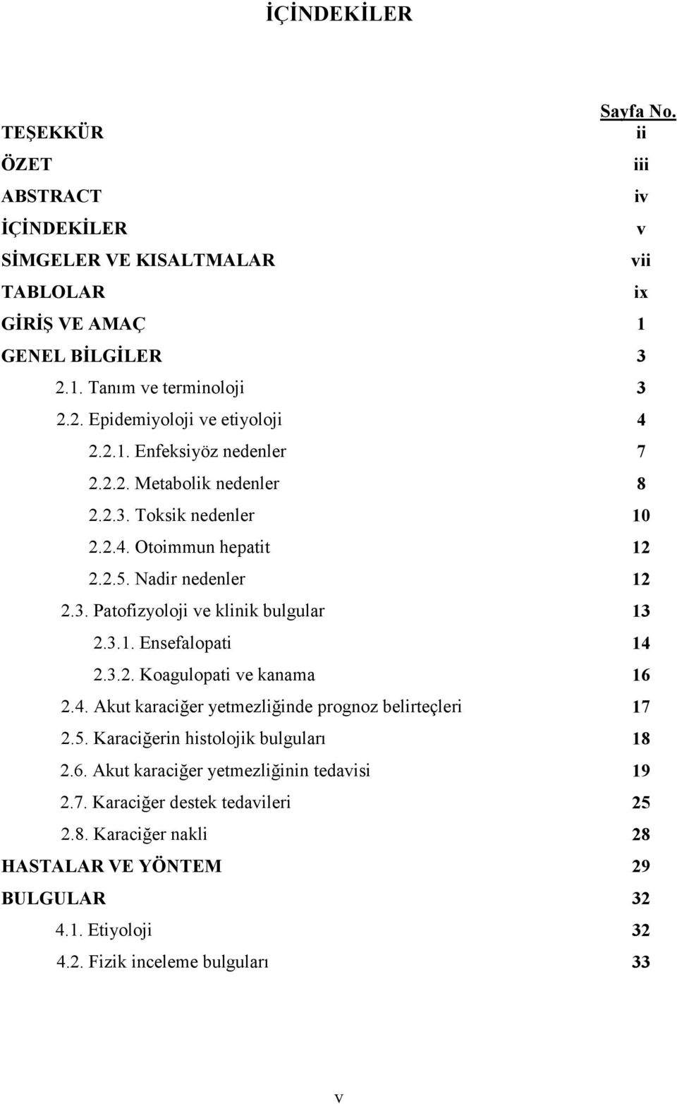 3.2. Koagulopati ve kanama 16 2.4. Akut karaciğer yetmezliğinde prognoz belirteçleri 17 2.5. Karaciğerin histolojik bulguları 18 2.6. Akut karaciğer yetmezliğinin tedavisi 19 2.7. Karaciğer destek tedavileri 25 2.