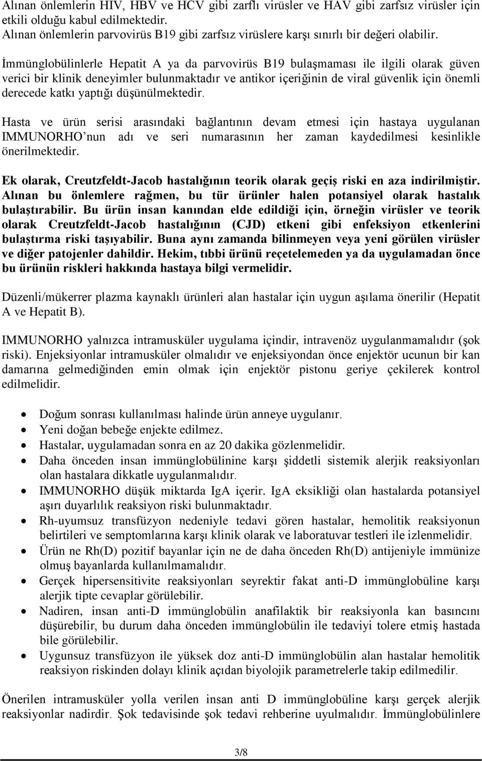 İmmünglobülinlerle Hepatit A ya da parvovirüs B19 bulaşmaması ile ilgili olarak güven verici bir klinik deneyimler bulunmaktadır ve antikor içeriğinin de viral güvenlik için önemli derecede katkı