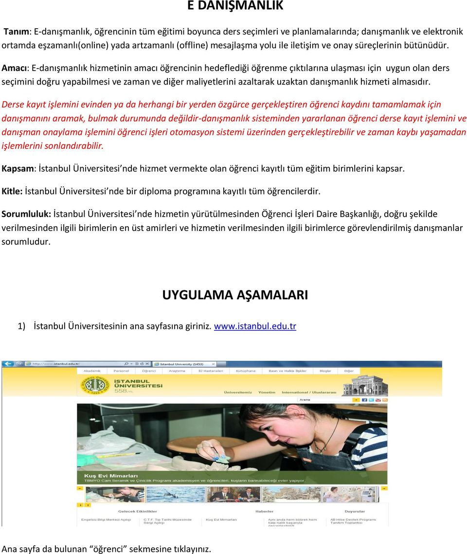 Amacı: E-danışmanlık hizmetinin amacı öğrencinin hedeflediği öğrenme çıktılarına ulaşması için uygun olan ders seçimini doğru yapabilmesi ve zaman ve diğer maliyetlerini azaltarak uzaktan danışmanlık