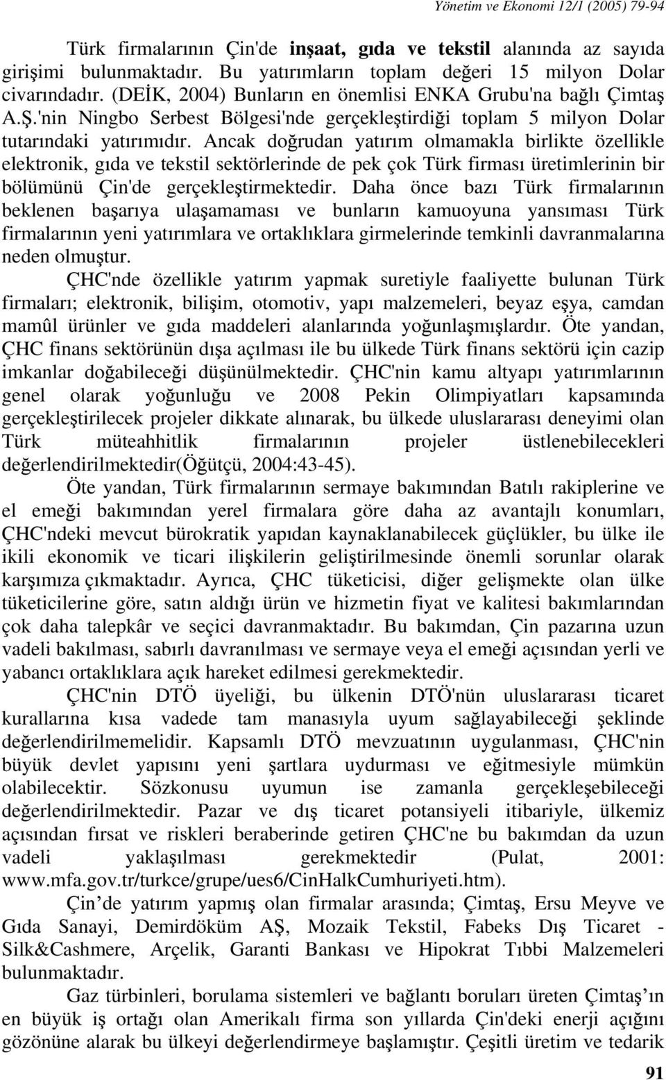 Ancak do rudan yat r m olmamakla birlikte özellikle elektronik, g da ve tekstil sektörlerinde de pek çok Türk firmas üretimlerinin bir bölümünü Çin'de gerçekle tirmektedir.