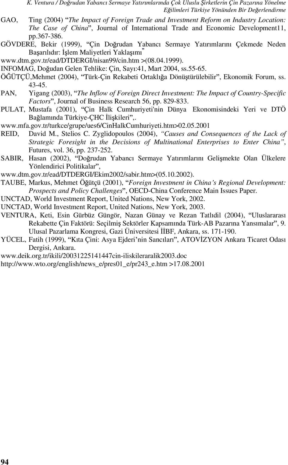 GÖVDERE, Bekir (1999), Çin Do rudan Yabanc Sermaye Yat r mlar n Çekmede Neden Ba ar l d r: lem Maliyetleri Yakla m www.dtm.gov.tr/ead/dtdergi/nisan99/cin.htm >(08.04.1999). INFOMAG, Do udan Gelen Tehlike: Çin, Say :41, Mart 2004, ss.