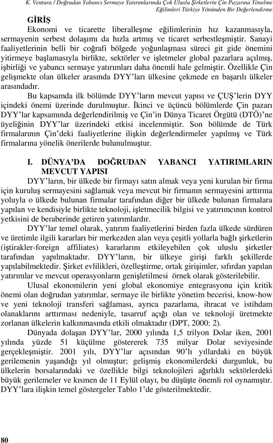 Sanayi faaliyetlerinin belli bir co rafi bölgede yo unla mas süreci git gide önemini yitirmeye ba lamas yla birlikte, sektörler ve i letmeler global pazarlara aç lm, i birli i ve yabanc sermaye yat r