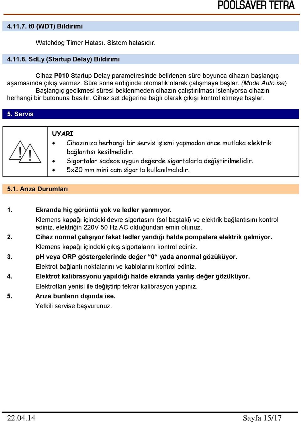 (Mode Auto ise) Başlangıç gecikmesi süresi beklenmeden cihazın çalıştırılması isteniyorsa cihazın herhangi bir butonuna basılır. Cihaz set değerine bağlı olarak çıkışı kontrol etmeye başlar. 5.