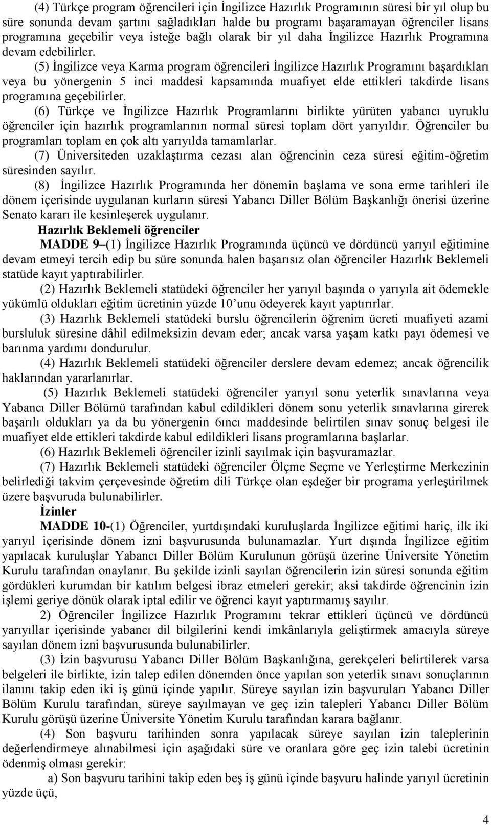 (5) İngilizce veya Karma program öğrencileri İngilizce Hazırlık Programını başardıkları veya bu yönergenin 5 inci maddesi kapsamında muafiyet elde ettikleri takdirde lisans programına geçebilirler.