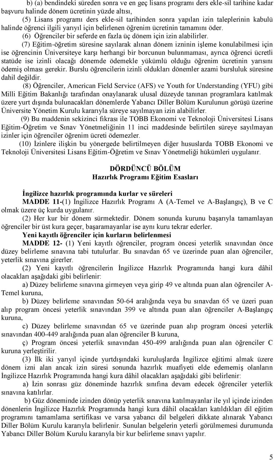 (7) Eğitim-öğretim süresine sayılarak alınan dönem izninin işleme konulabilmesi için ise öğrencinin Üniversiteye karşı herhangi bir borcunun bulunmaması, ayrıca öğrenci ücretli statüde ise izinli