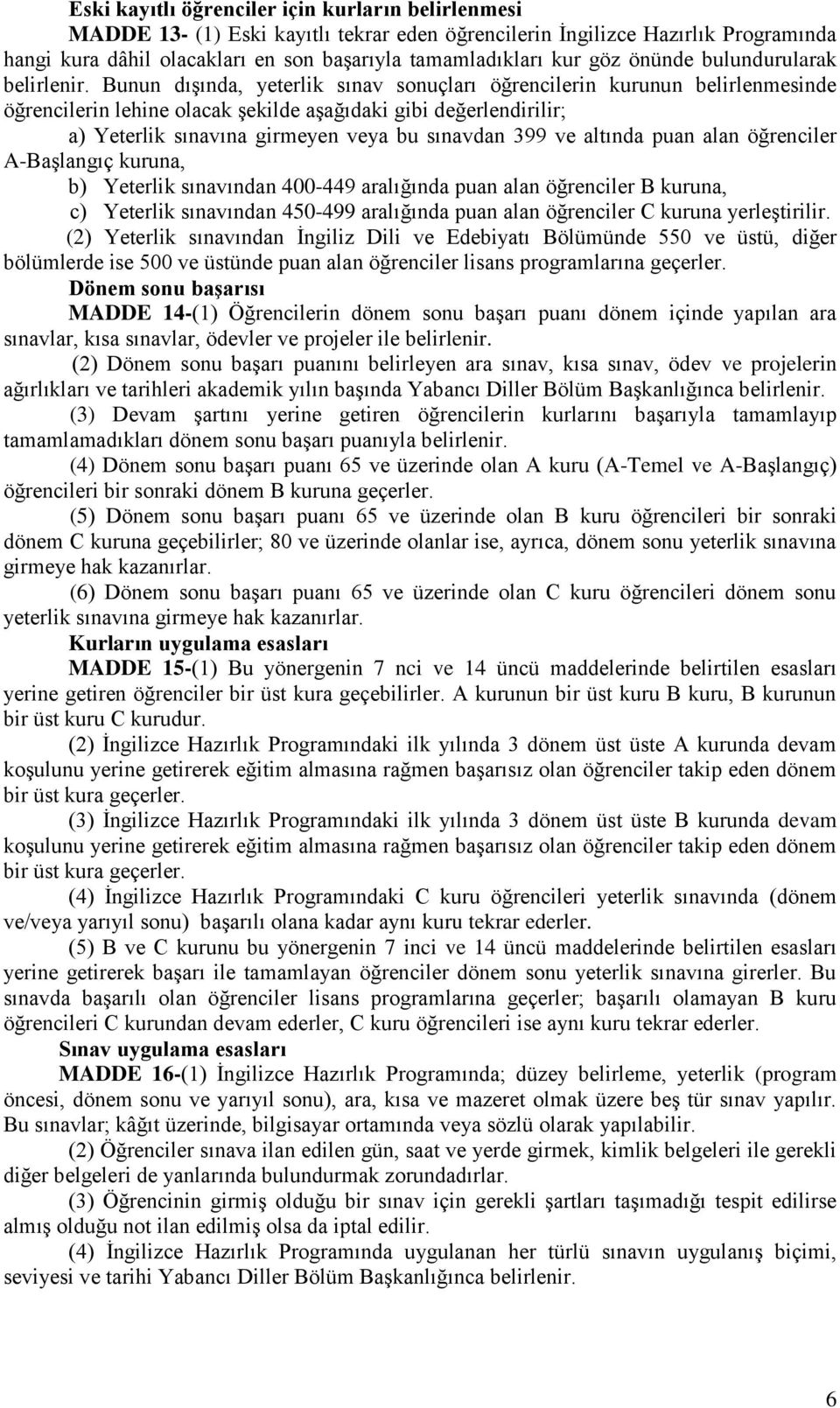 Bunun dışında, yeterlik sınav sonuçları öğrencilerin kurunun belirlenmesinde öğrencilerin lehine olacak şekilde aşağıdaki gibi değerlendirilir; a) Yeterlik sınavına girmeyen veya bu sınavdan 399 ve