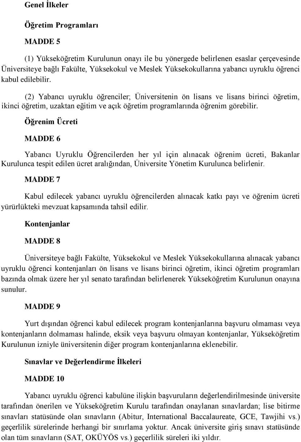 Öğrenim Ücreti MADDE 6 Yabancı Uyruklu Öğrencilerden her yıl için alınacak öğrenim ücreti, Bakanlar Kurulunca tespit edilen ücret aralığından, Üniversite Yönetim Kurulunca belirlenir.