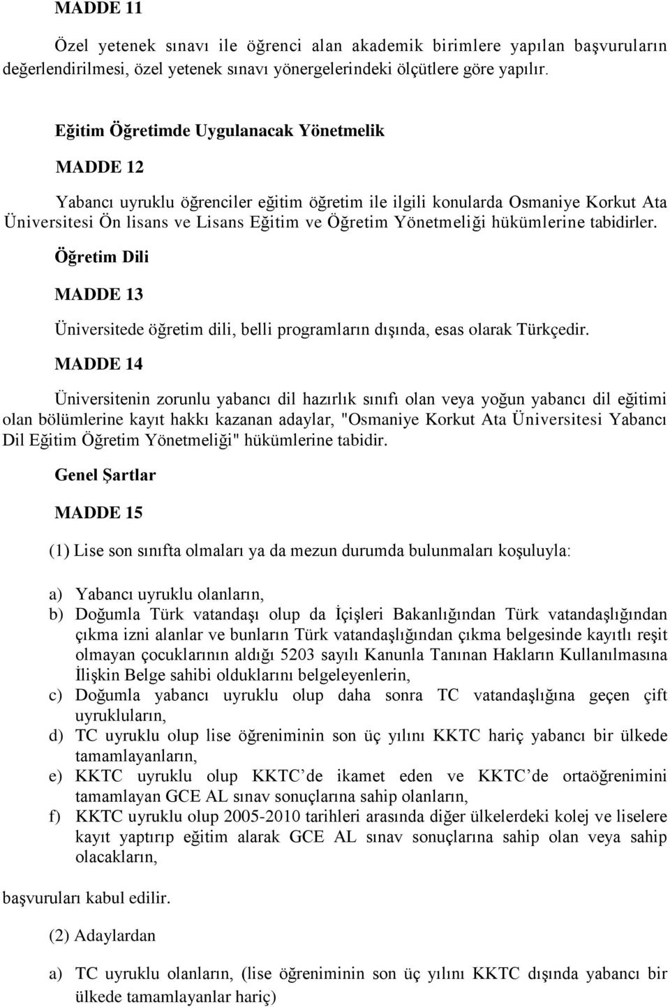 hükümlerine tabidirler. Öğretim Dili MADDE 13 Üniversitede öğretim dili, belli programların dışında, esas olarak Türkçedir.