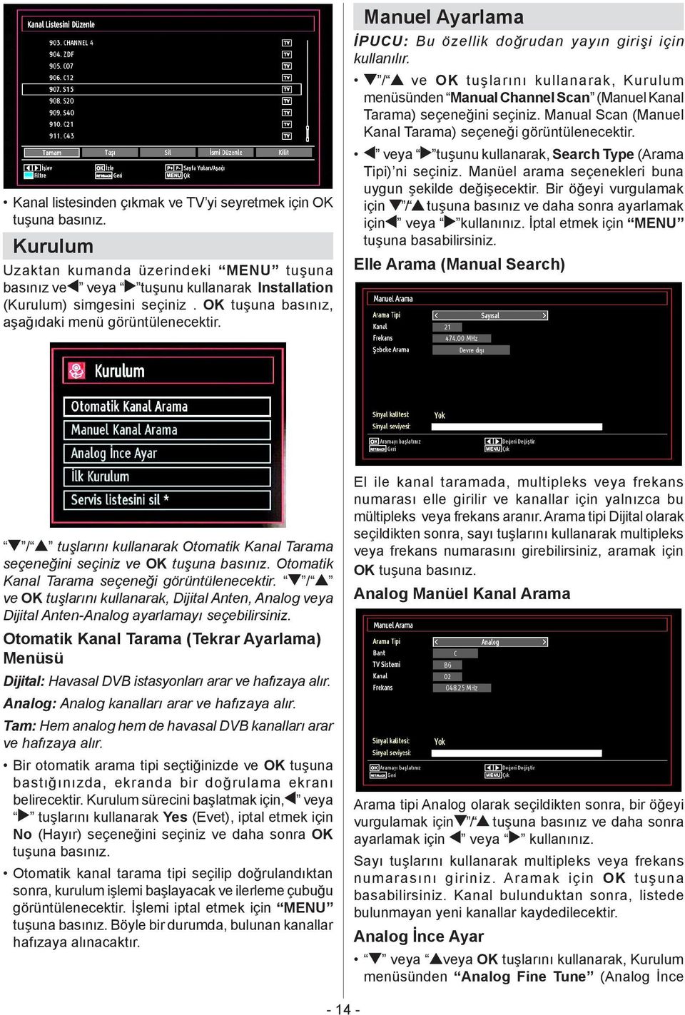 / ve OK tuşlarını kullanarak, Kurulum menüsünden Manual Channel Scan (Manuel Kanal Tarama) seçeneğini seçiniz. Manual Scan (Manuel Kanal Tarama) seçeneği görüntülenecektir.