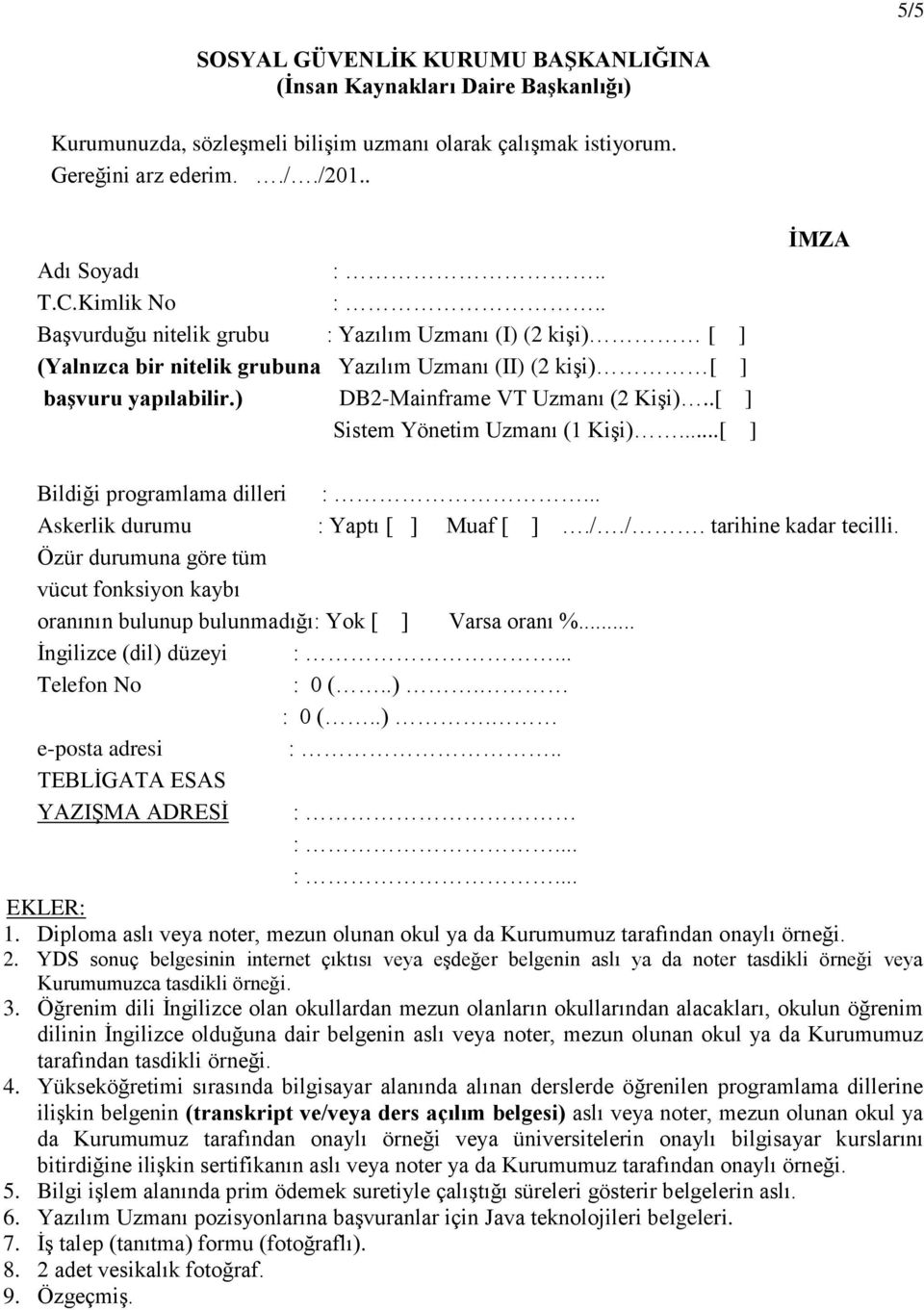 .[ ] Sistem Yönetim Uzmanı (1 Kişi)...[ ] İMZA Bildiği programlama dilleri :... Askerlik durumu : Yaptı [ ] Muaf [ ]././. tarihine kadar tecilli.