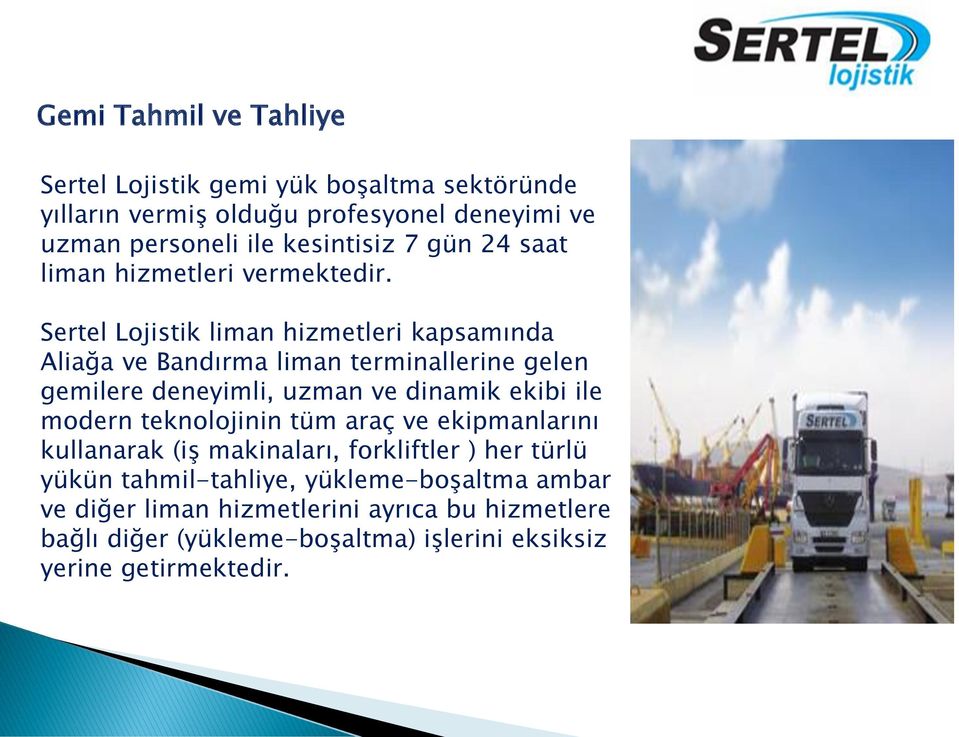 Sertel Lojistik liman hizmetleri kapsamında Aliağa ve Bandırma liman terminallerine gelen gemilere deneyimli, uzman ve dinamik ekibi ile modern
