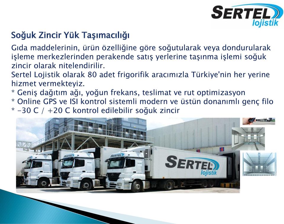 Sertel Lojistik olarak 80 adet frigorifik aracımızla Türkiye'nin her yerine hizmet vermekteyiz.