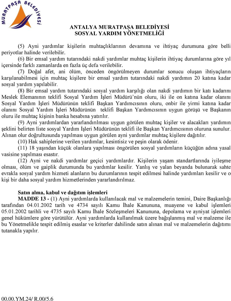 (7) Doğal afet, ani ölüm, önceden öngörülmeyen durumlar sonucu oluşan ihtiyaçların karşılanabilmesi için muhtaç kişilere bir emsal yardım tutarındaki nakdi yardımın 20 katına kadar sosyal yardım