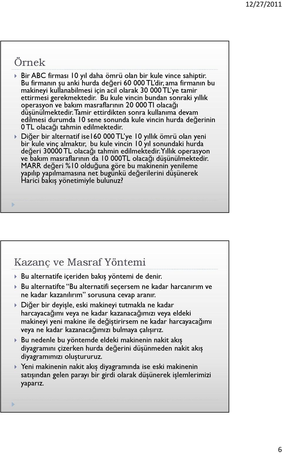 Bu kule vincin bundan sonraki yıllık operasyon ve bakım masraflarının 20 000 Tl olacağı düşünülmektedir.