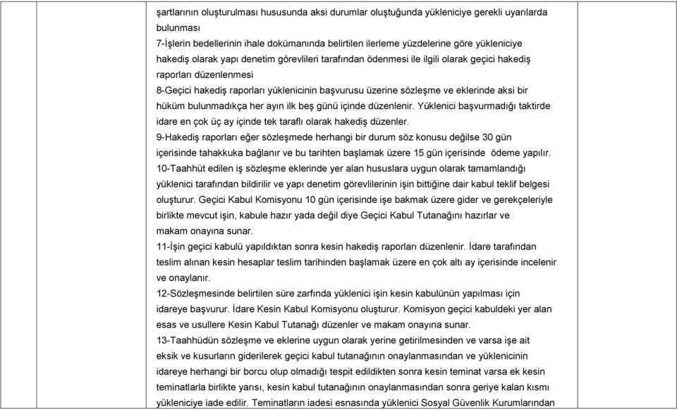 aksi bir hüküm bulunmadıkça her ayın ilk beş günü içinde düzenlenir. Yüklenici başvurmadığı taktirde idare en çok üç ay içinde tek taraflı olarak hakediş düzenler.