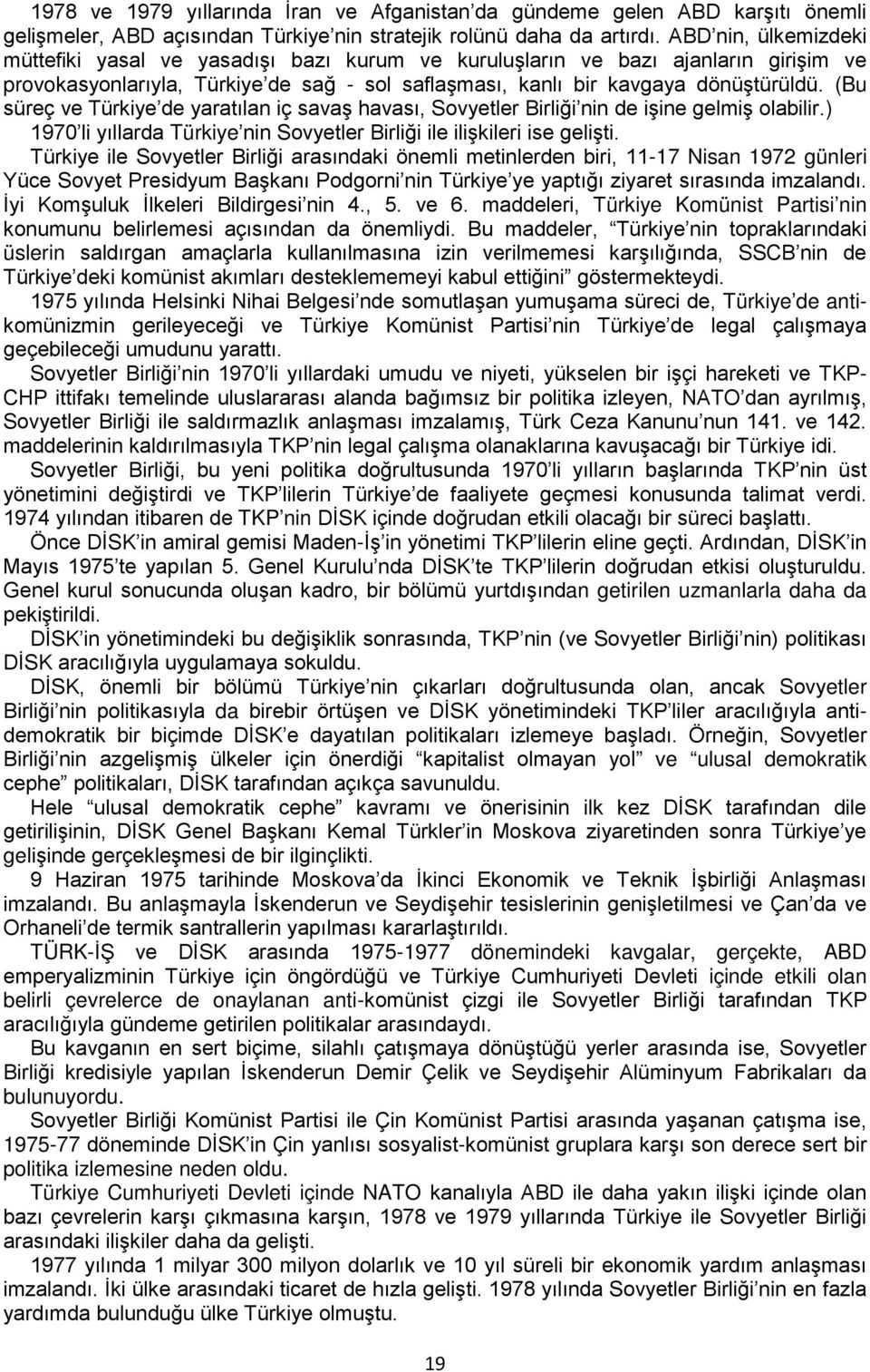 (Bu süreç ve Türkiye de yaratılan iç savaş havası, Sovyetler Birliği nin de işine gelmiş olabilir.) 1970 li yıllarda Türkiye nin Sovyetler Birliği ile ilişkileri ise gelişti.